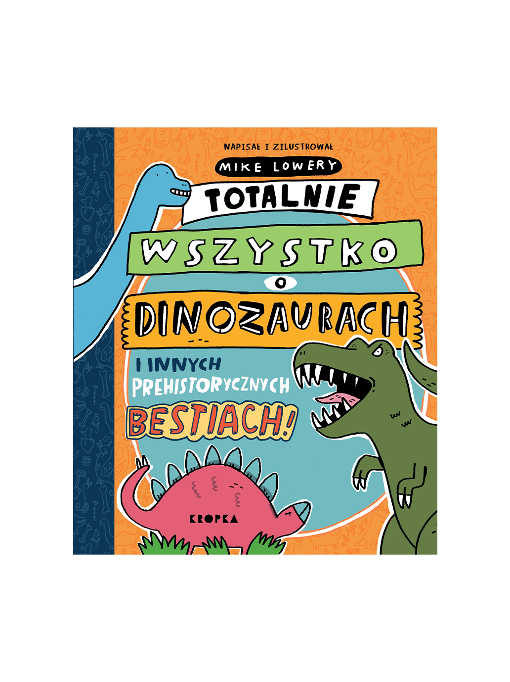 Totalnie wszystko o dinozaurach i innych prehistorycznych bestiach